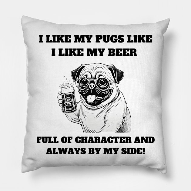 I like my pugs like I like my beer – full of character and always by my side Pillow by T- VIBE