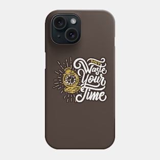 Don't Waste Your Time Phone Case