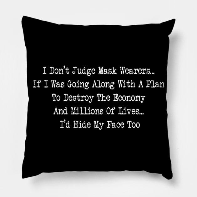 I Don't Judge Mask Wearers If I Was Going Along With A Plan To Destroy The Economy And Millions Of Lives I'd Hide My Face Too Pillow by peskybeater