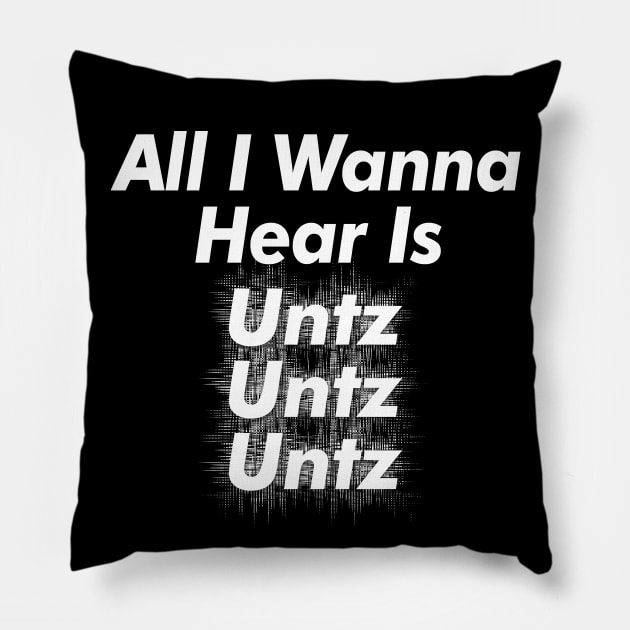 All I Wanna Hear Is Untz Untz Untz - Techno Lover Gift Pillow by DankFutura