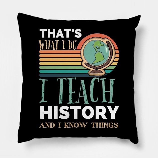 That's What I Do I Teach History And I Know Things funny teacher Appreciation Pillow by Emouran