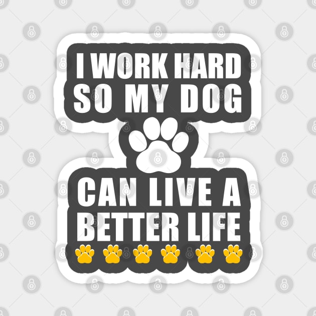 I work hard so my dog can live a better life Magnet by Captainstore