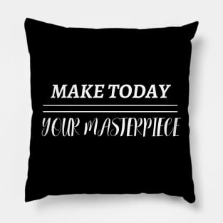 Make Today Your Masterpiece Pillow