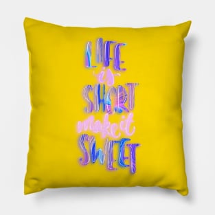 Life is short make it sweet 6 Pillow