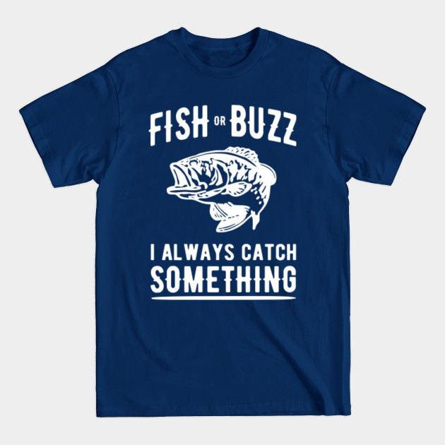 Discover Fish or Buzz I always catch something - Fishing - T-Shirt