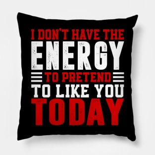 I Dont Have The Energy To Pretend I Like You Sarcasm Lover Pillow