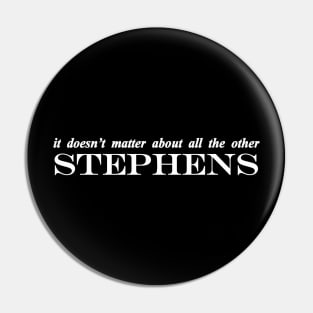 it doesn't matter about all the other Stephens Pin