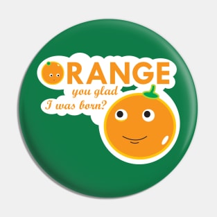 Orange you glad I was born? Pin