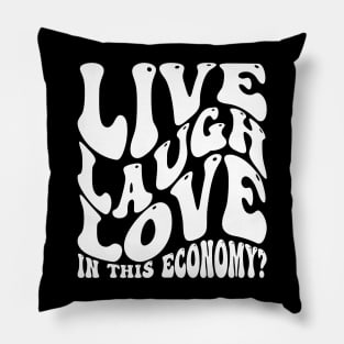 Live Laugh Love In This Economy? Pillow