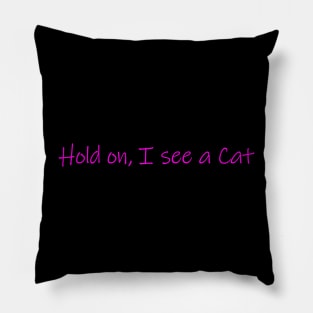 Hold on, I see a Cat - Cute Cat lovers Gift Pillow