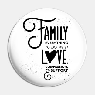 Family Everything To Do with Love Compassion and Support v3 Pin