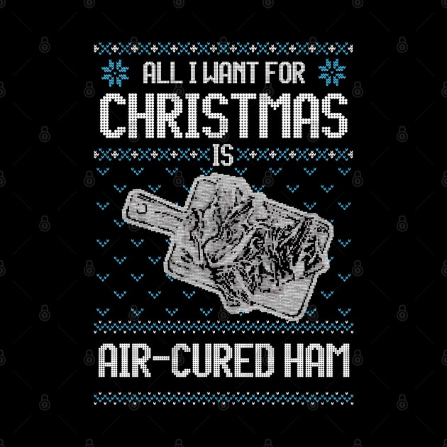 All I Want For Christmas Is Air-Cured Ham - Ugly Xmas Sweater For Meat Lover by Ugly Christmas Sweater Gift