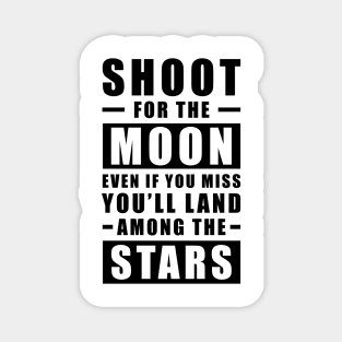 Shoot for the Moon. Even if you miss, you'll land among the Stars. Magnet