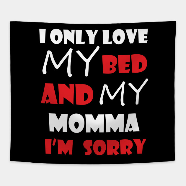 I only love my bed and my momma tees I Only Love My Bed And My Momma I