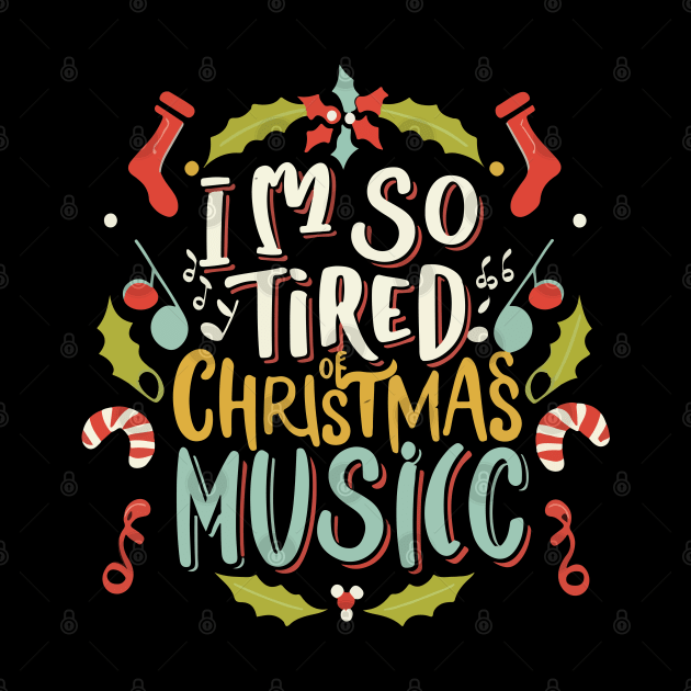 I'm so tired of Christmas music by T-Shirt Paradise