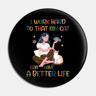 I Work Hard so That My Cat Can Have a Better Life Cat Lover Pin