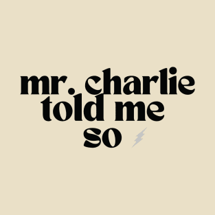 Mr Charlie Told me So (for light colored shirts) T-Shirt