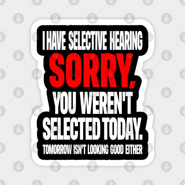 Selective Hearing Tee - Sassy "Not Selected" Quote Design "I HAVE SELECTIVE HEARING...": Magnet by OUTFITPAW