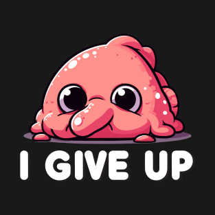 I Give Up Tired Blobfish T-Shirt