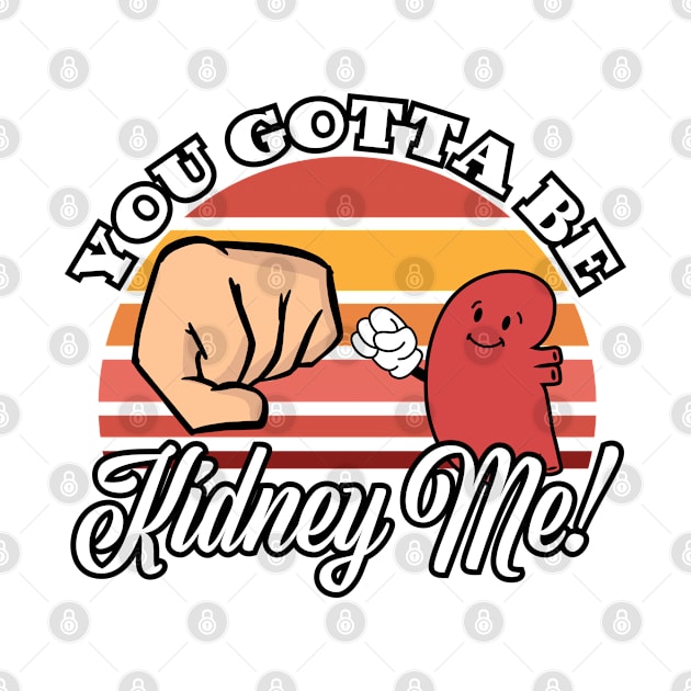 Pun For A Kidney Donor, You Gotta Be Kidney Me by A-Buddies