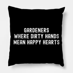 Gardeners Where Dirty Hands Mean Happy Hearts Pillow