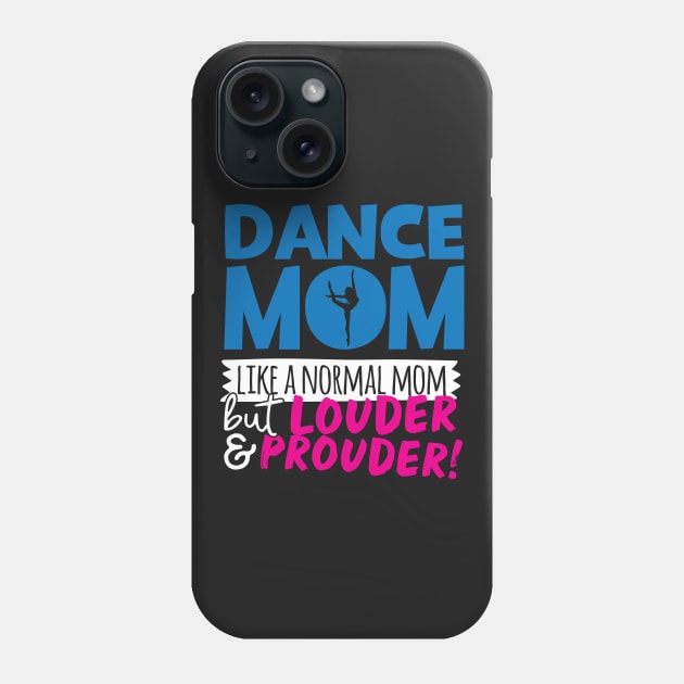 Dance Mom Like A Normal Mom But Louder & Prouder Phone Case by thingsandthings