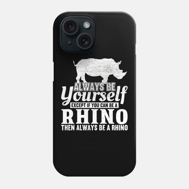 Always Be Yourself Unless You Can Be A Rhino Phone Case by DragonTees
