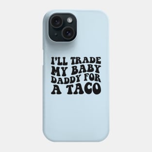 I'll Trade My Baby Daddy For a Tacos Funny Mom Taco Lover Phone Case