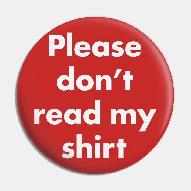 Please Don't Read My Shirt Pin by ShortstuffGraphics