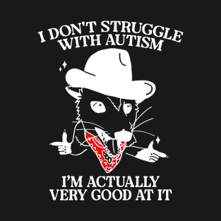 I Don't Struggle With Autism I'm Actually Very Good At It T-Shirt