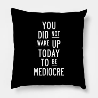 You Did Not Wake Up Today to Be Mediocre in Black and White Pillow