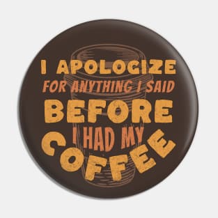 Coffee Wisdom: I Apologize for Anything I said Pre-Caffeine Pin