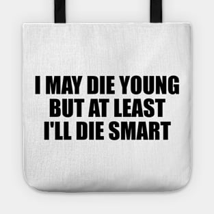 I may die young, but at least I'll die smart Tote