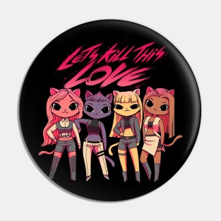 Let's kill this love! Kpop Cats Pin