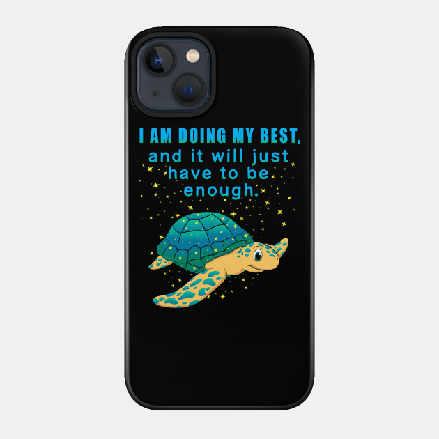 I Am Doing My Best And It Will Just Have To Be Enough Turtle - Turtle - Phone Case