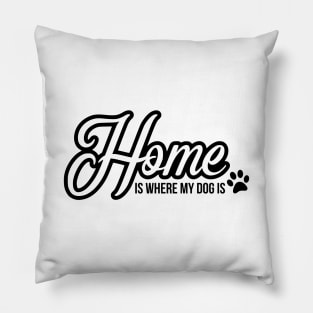 Home is where the dog is - funny dog quote Pillow