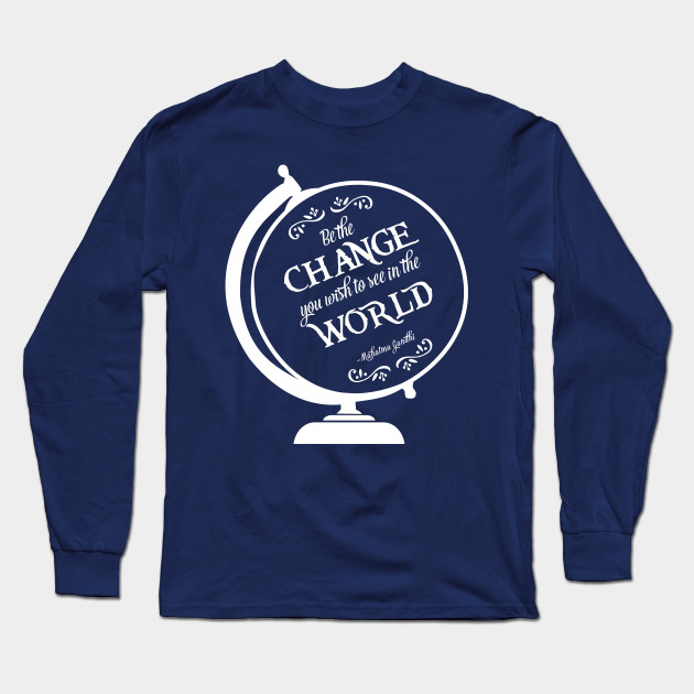 Be The Change You Wish To See In The World Be The Change Long