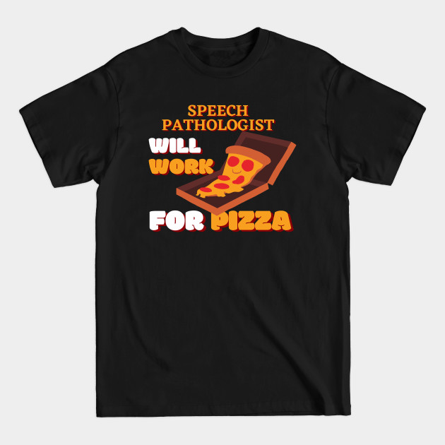 Discover Speech Pathologist Will Work for Pizza - Speech Pathologist - T-Shirt