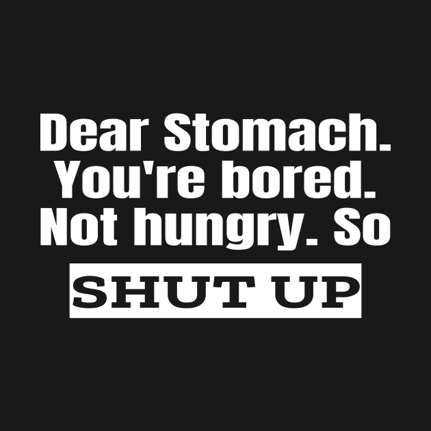 Dear Stomach. Shut Up. by Ketogenic Merch