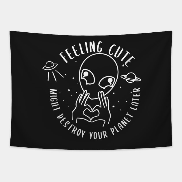 Copy of Feeling Cute Might Destroy your planet later Tapestry by SusanaDesigns