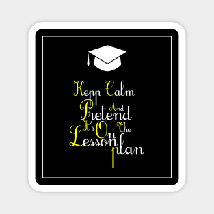 Keep calm and pretend it's on the lesson plan Magnet