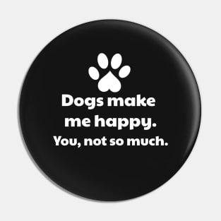 Dogs Make Me Happy, You Not So Much - Dog owner Pin