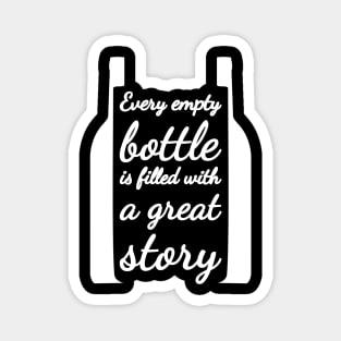 Every empty bottle is filled with a great story. Magnet