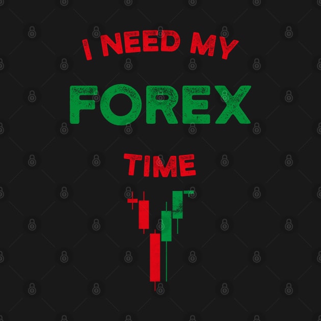 I Need My Forex Time T-Shirt by cowyark rubbark