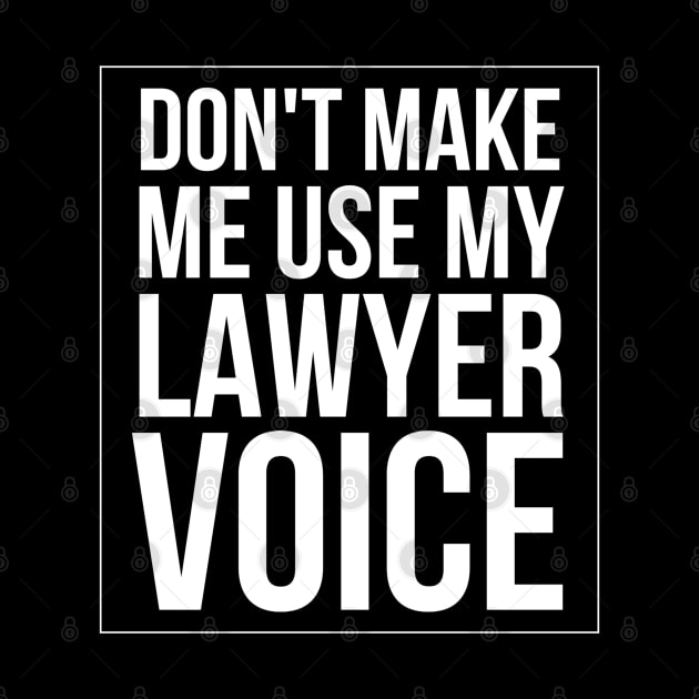 Don't Make Me Use My Lawyer Voice by Textee Store