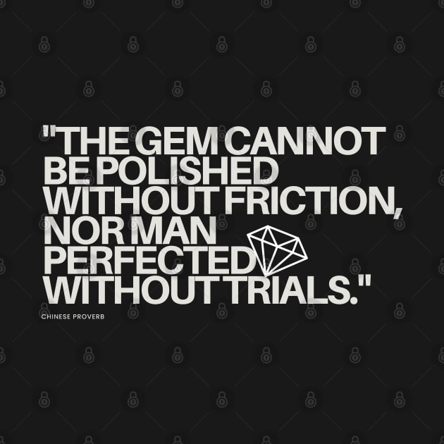 "The gem cannot be polished without friction, nor man perfected without trials." - Chinese Proverb Inspirational Quote by InspiraPrints