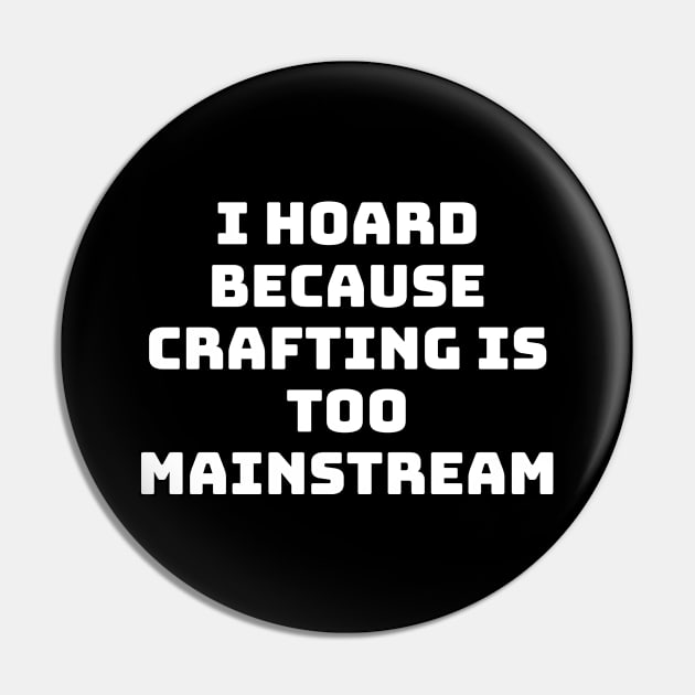 I Hoard Because Crafting is too Mainstream Pin by wildjellybeans