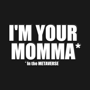 I'm your Momma in the METAVERSE T-Shirt