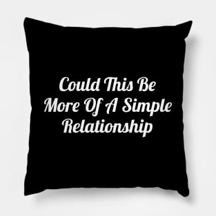 Could This Be More Of A Simple Relationship Pillow