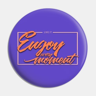 Live it enjoy every moment Pin